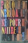 Pablo Neruda - Né pour naître