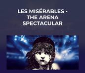 LES MISÉRABLES - THE ARENA SPECTACULAR